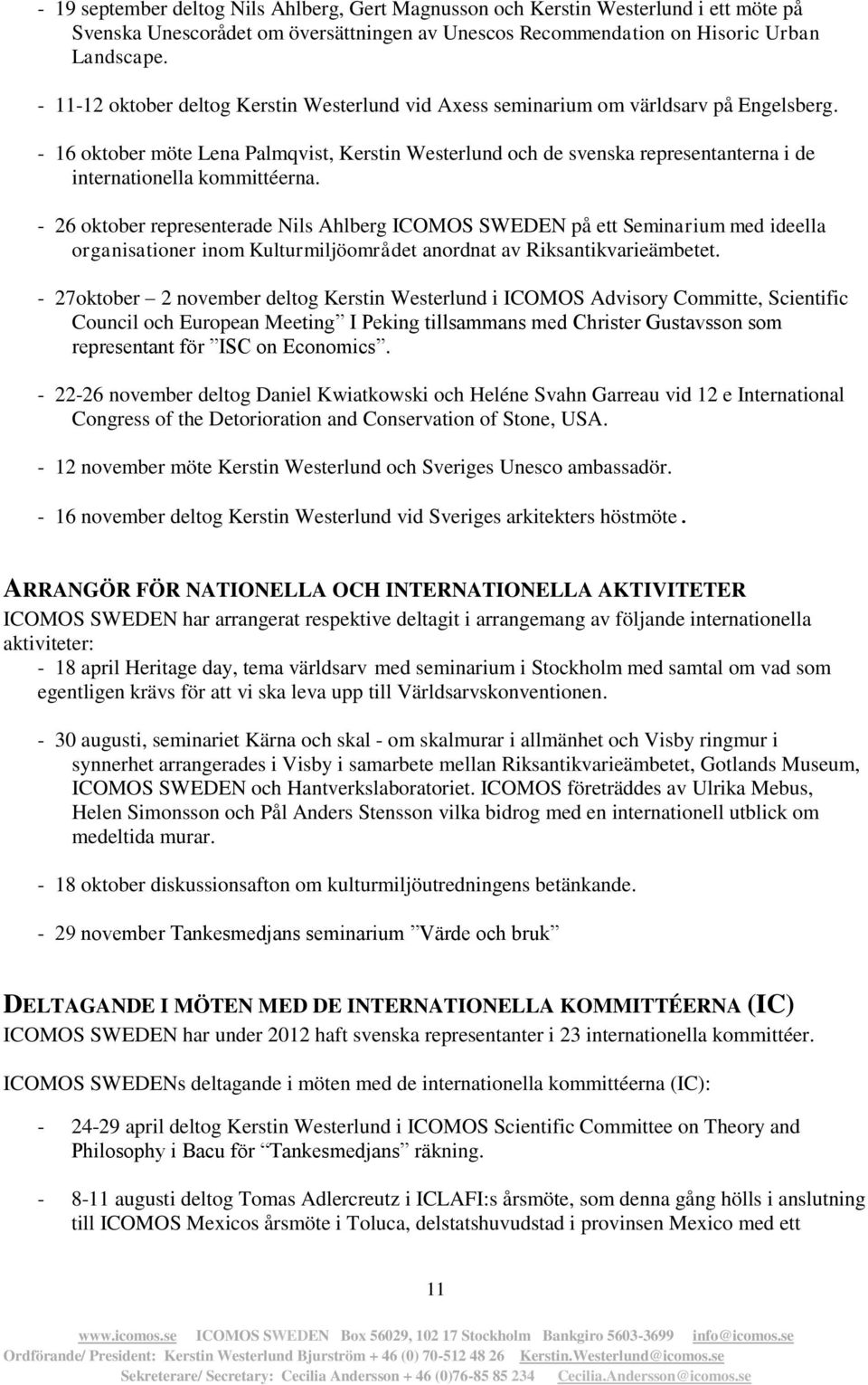 - 16 oktober möte Lena Palmqvist, Kerstin Westerlund och de svenska representanterna i de internationella kommittéerna.