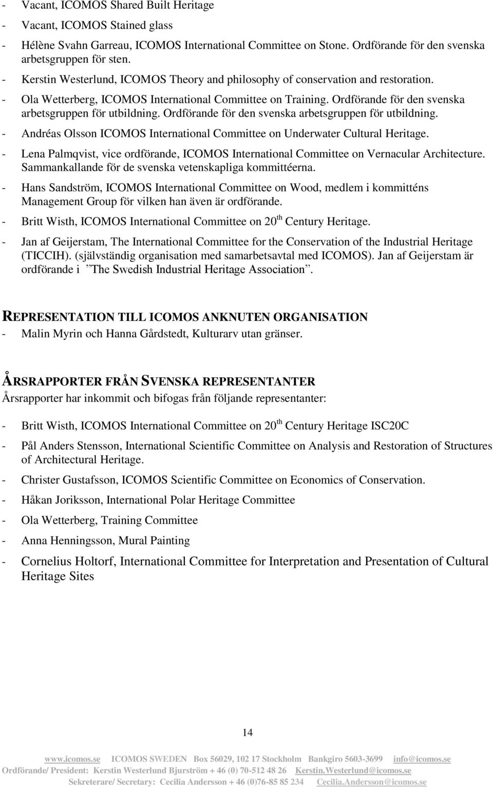 Ordförande för den svenska arbetsgruppen för utbildning. Ordförande för den svenska arbetsgruppen för utbildning. - Andréas Olsson ICOMOS International Committee on Underwater Cultural Heritage.