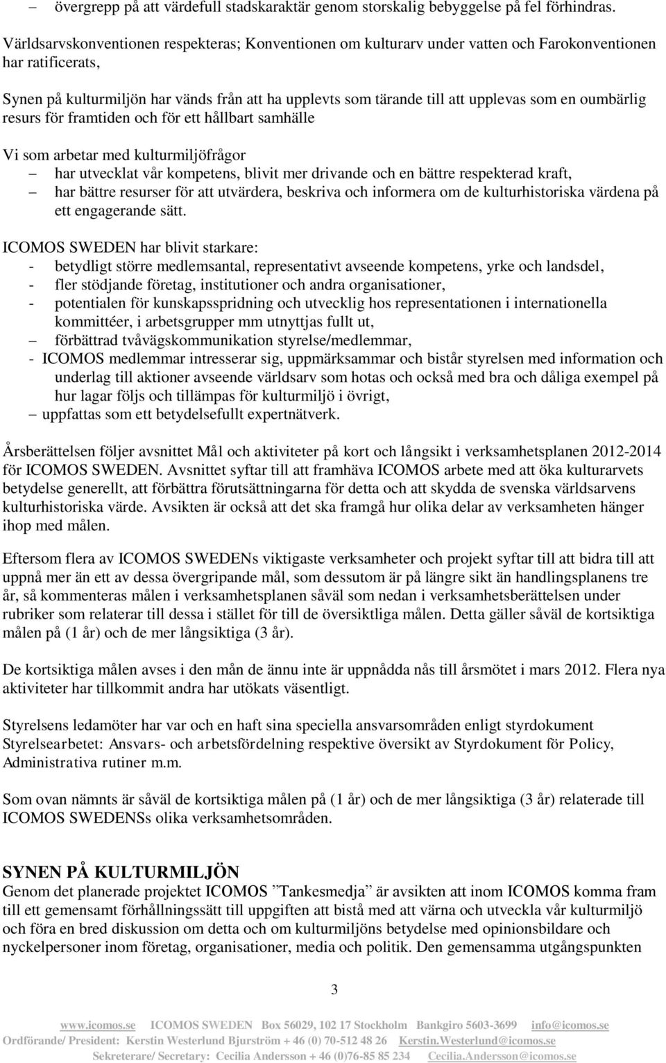 som en oumbärlig resurs för framtiden och för ett hållbart samhälle Vi som arbetar med kulturmiljöfrågor har utvecklat vår kompetens, blivit mer drivande och en bättre respekterad kraft, har bättre