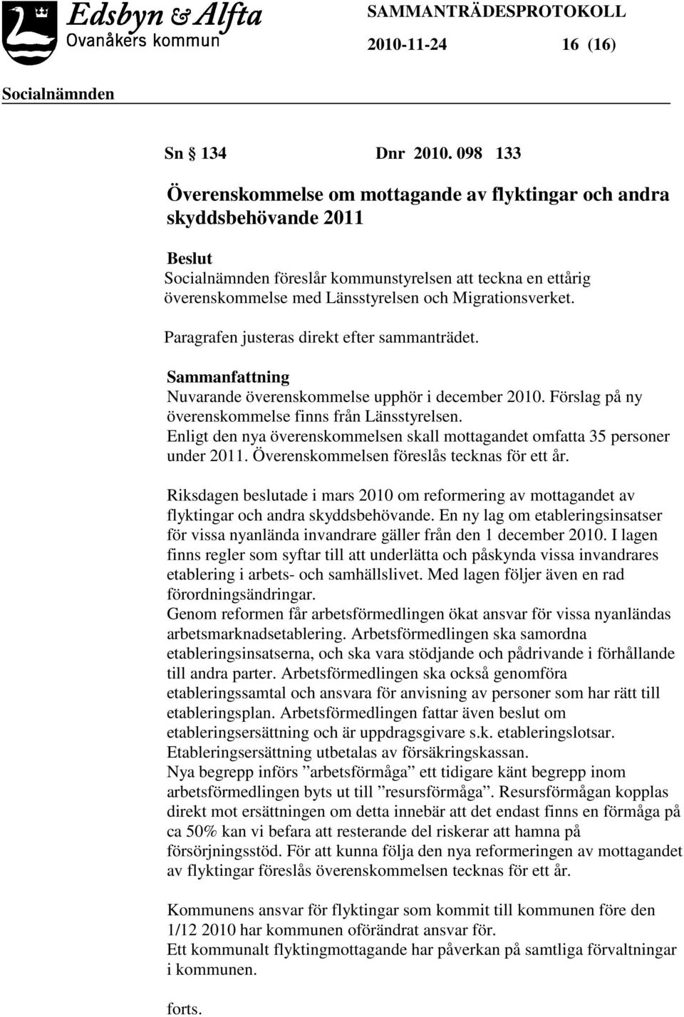 Paragrafen justeras direkt efter sammanträdet. Sammanfattning Nuvarande överenskommelse upphör i december 2010. Förslag på ny överenskommelse finns från Länsstyrelsen.