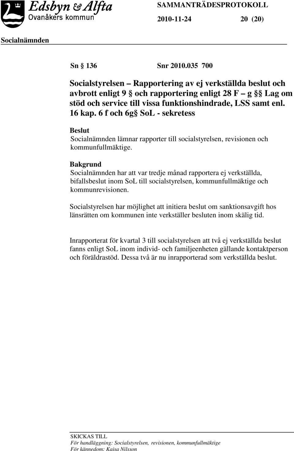 6 f och 6g SoL - sekretess Beslut lämnar rapporter till socialstyrelsen, revisionen och kommunfullmäktige.