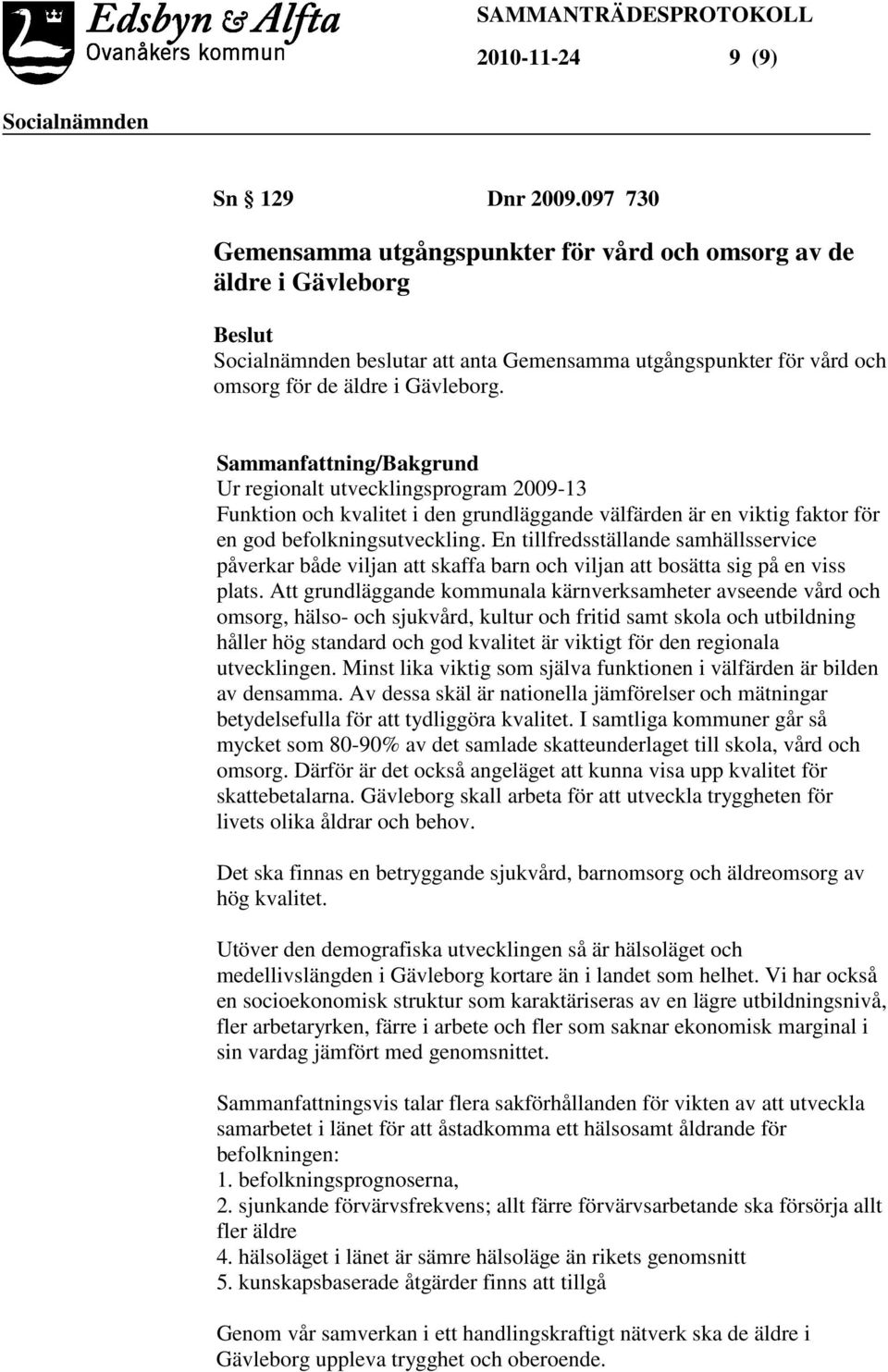 Sammanfattning/Bakgrund Ur regionalt utvecklingsprogram 2009-13 Funktion och kvalitet i den grundläggande välfärden är en viktig faktor för en god befolkningsutveckling.