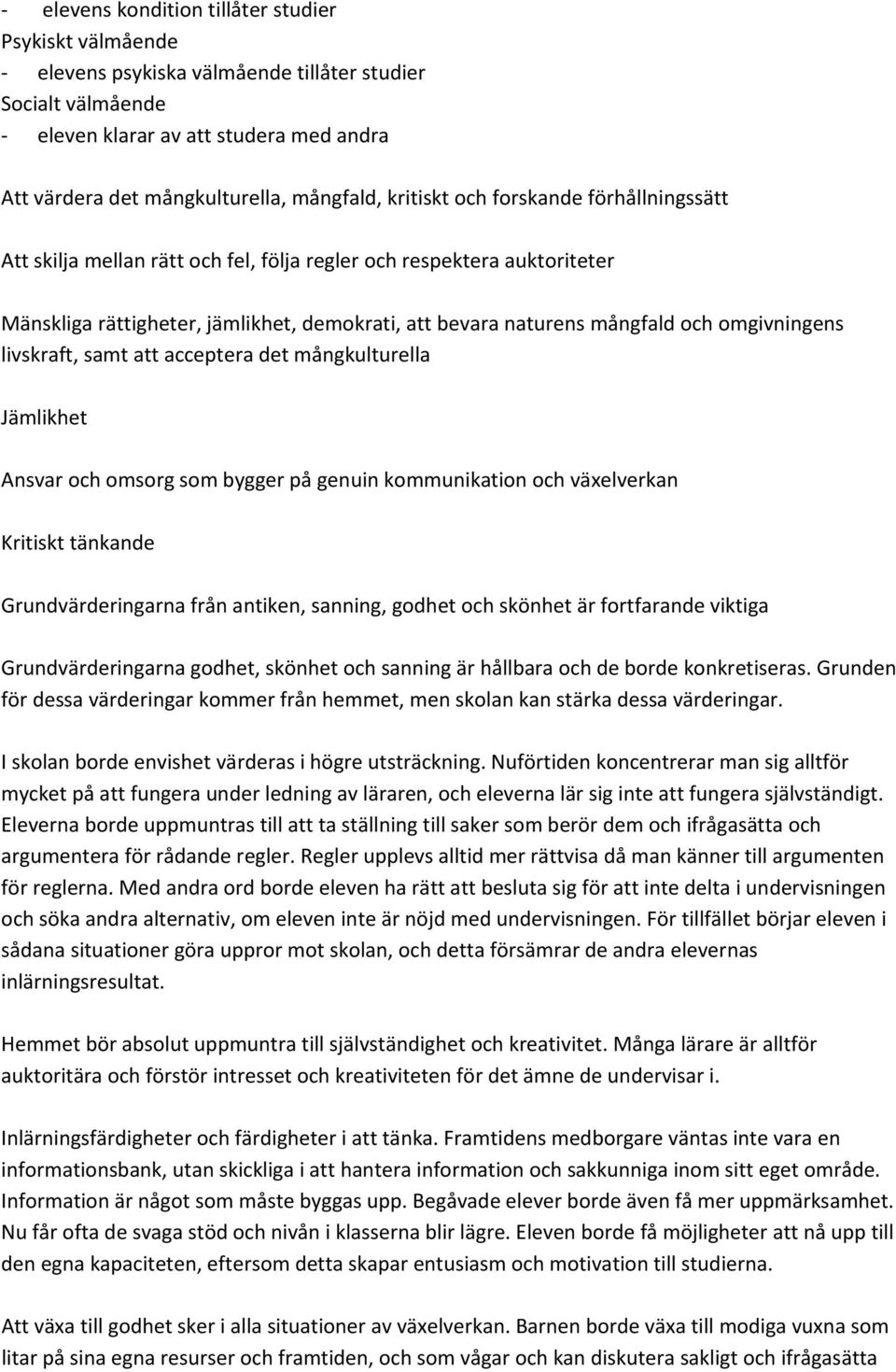 omgivningens livskraft, samt att acceptera det mångkulturella Jämlikhet Ansvar och omsorg som bygger på genuin kommunikation och växelverkan Kritiskt tänkande Grundvärderingarna från antiken,