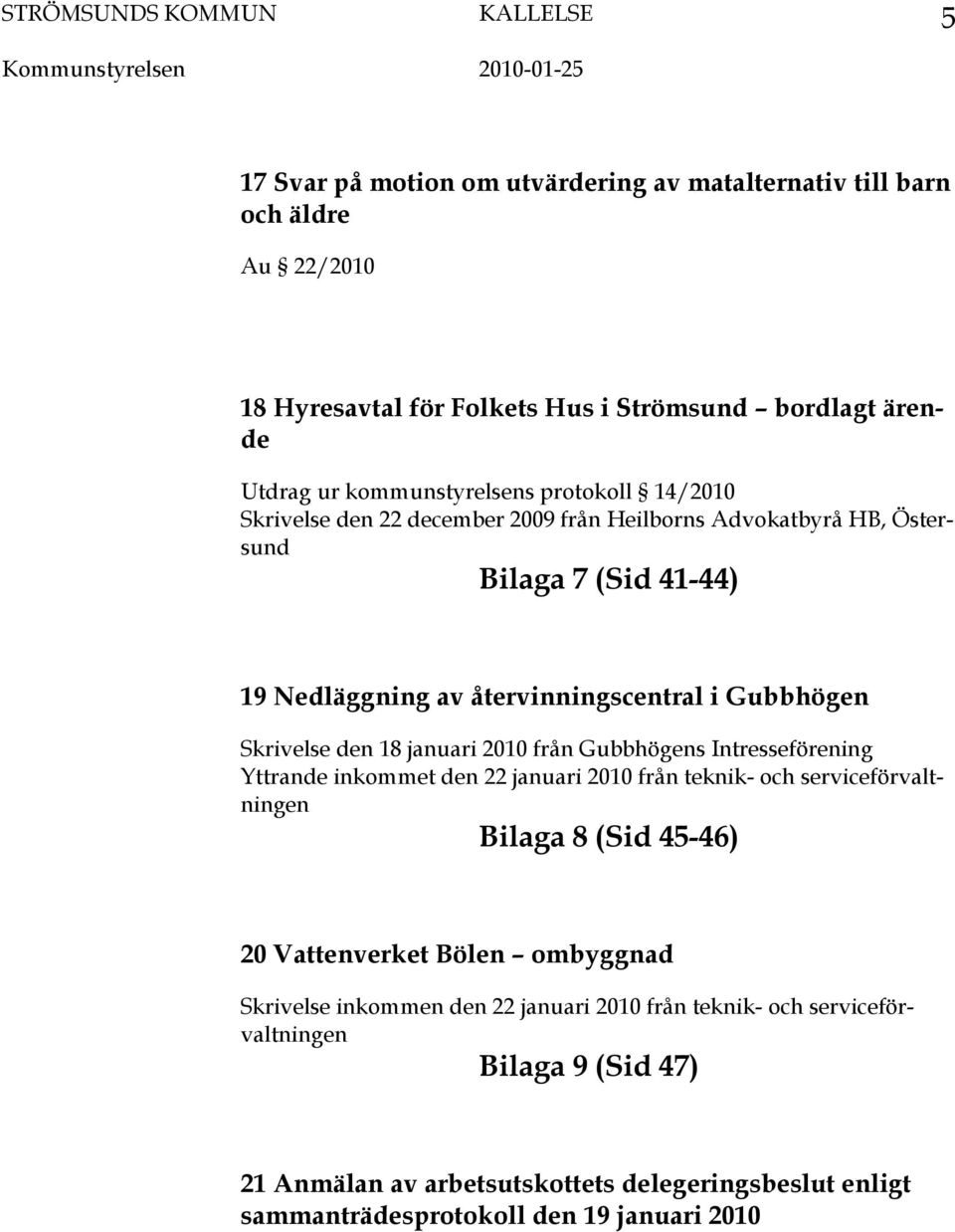 Gubbhögen Skrivelse den 18 januari 2010 från Gubbhögens Intresseförening Yttrande inkommet den 22 januari 2010 från teknik- och serviceförvaltningen Bilaga 8 (Sid 45-46) 20 Vattenverket Bölen