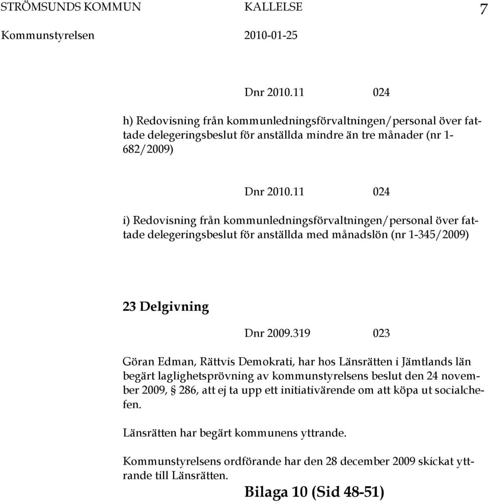 11 024 i) Redovisning från kommunledningsförvaltningen/personal över fattade delegeringsbeslut för anställda med månadslön (nr 1-345/2009) 23 Delgivning Dnr 2009.