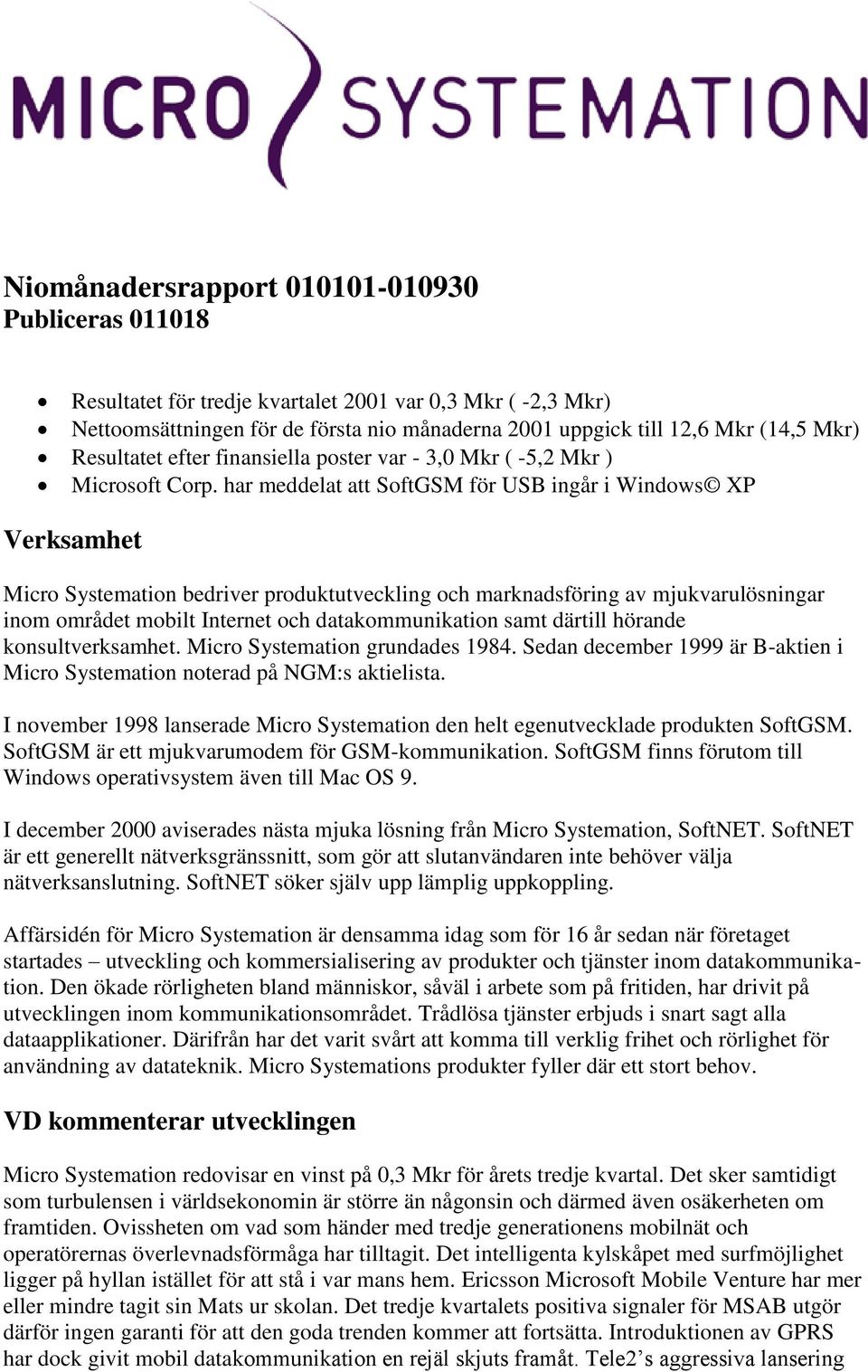 har meddelat att SoftGSM för USB ingår i Windows XP Verksamhet Micro Systemation bedriver produktutveckling och marknadsföring av mjukvarulösningar inom området mobilt Internet och datakommunikation