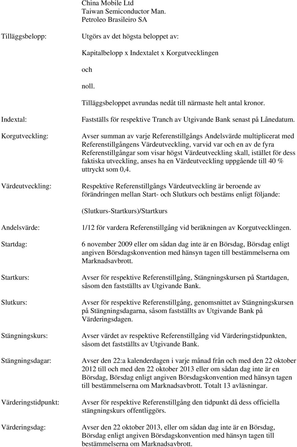 Avser summan av varje Referenstillgångs Andelsvärde multiplicerat med Referenstillgångens Värdeutveckling, varvid var och en av de fyra Referenstillgångar som visar högst Värdeutveckling skall,