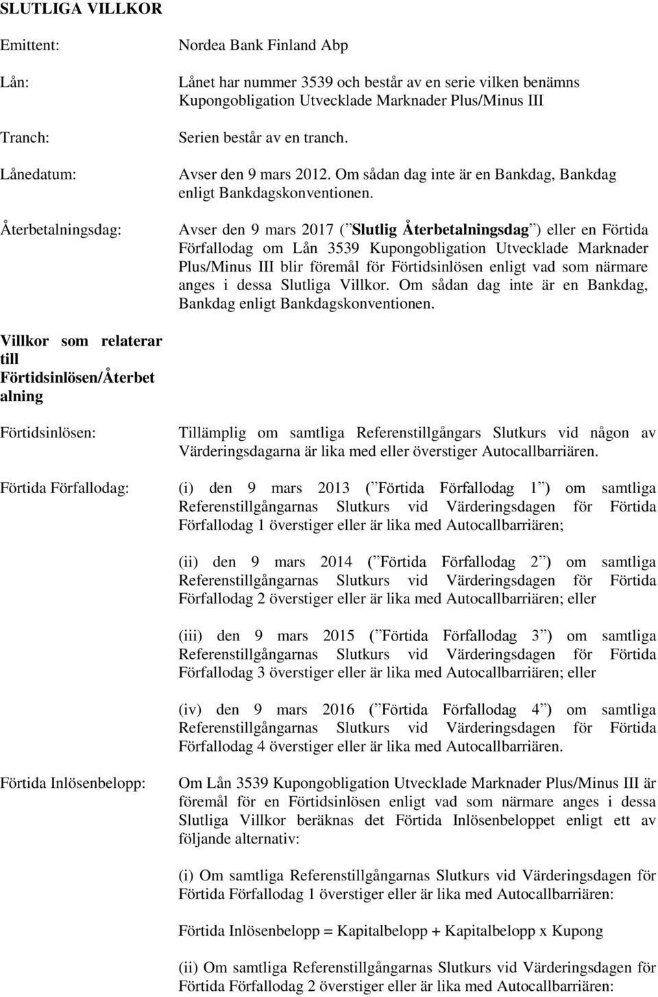 Avser den 9 mars 2017 ( Slutlig Återbetalningsdag ) eller en Förtida Förfallodag om Lån 3539 Kupongobligation Utvecklade Marknader Plus/Minus III blir föremål för Förtidsinlösen enligt vad som