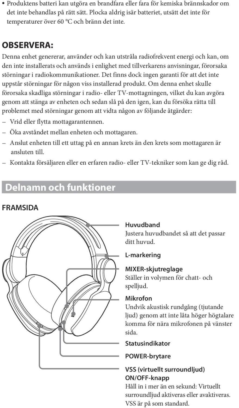 OBSERVERA: Denna enhet genererar, använder och kan utstråla radiofrekvent energi och kan, om den inte installerats och används i enlighet med tillverkarens anvisningar, förorsaka störningar i