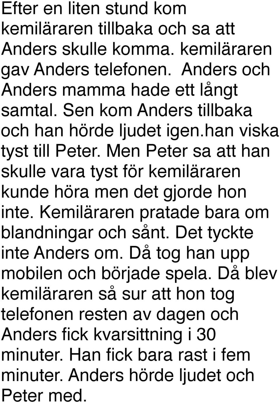 Men Peter sa att han skulle vara tyst för kemiläraren kunde höra men det gjorde hon inte. Kemiläraren pratade bara om blandningar och sånt.