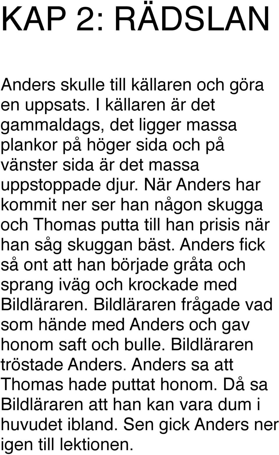 När Anders har kommit ner ser han någon skugga och Thomas putta till han prisis när han såg skuggan bäst.