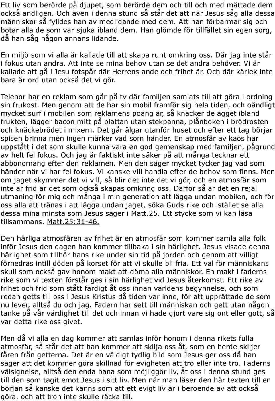 Han glömde för tillfället sin egen sorg, då han såg någon annans lidande. En miljö som vi alla är kallade till att skapa runt omkring oss. Där jag inte står i fokus utan andra.