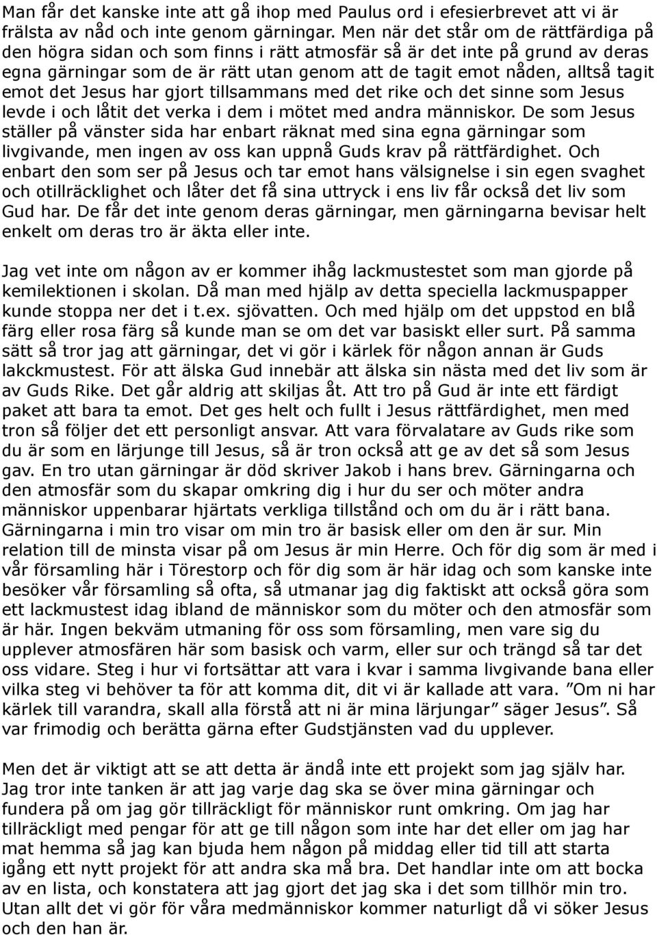 emot det Jesus har gjort tillsammans med det rike och det sinne som Jesus levde i och låtit det verka i dem i mötet med andra människor.