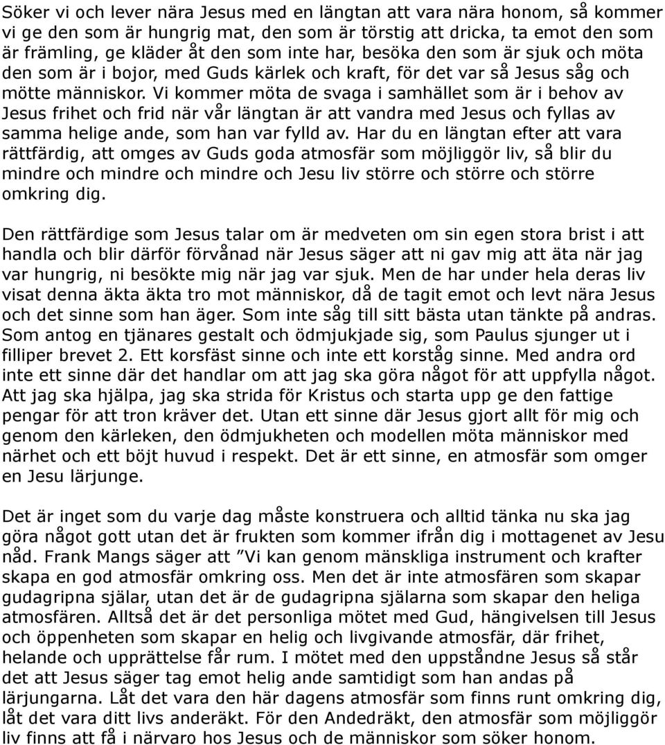 Vi kommer möta de svaga i samhället som är i behov av Jesus frihet och frid när vår längtan är att vandra med Jesus och fyllas av samma helige ande, som han var fylld av.