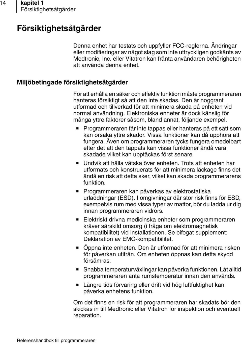 Miljöbetingade försiktighetsåtgärder För att erhålla en säker och effektiv funktion måste programmeraren hanteras försiktigt så att den inte skadas.