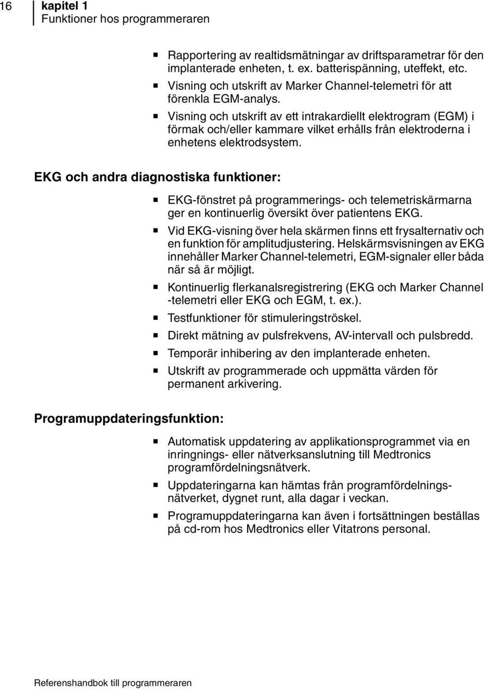 Visning och utskrift av ett intrakardiellt elektrogram (EGM) i förmak och/eller kammare vilket erhålls från elektroderna i enhetens elektrodsystem.