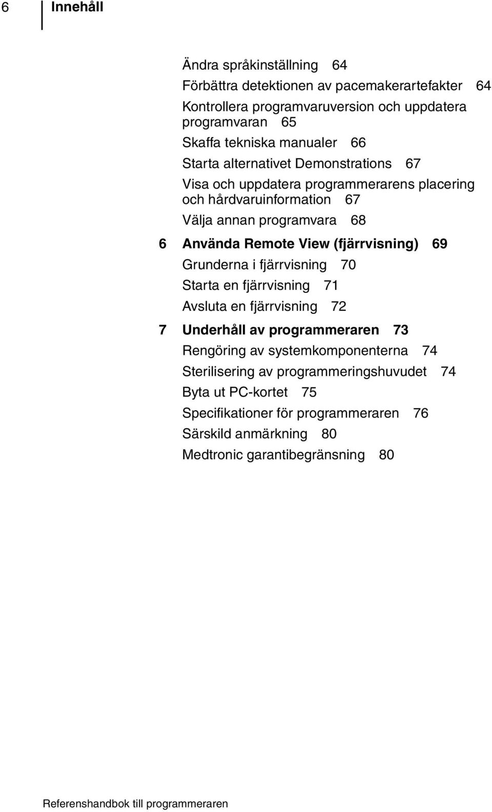 Remote View (fjärrvisning) 69 Grunderna i fjärrvisning 70 Starta en fjärrvisning 71 Avsluta en fjärrvisning 72 7 Underhåll av programmeraren 73 Rengöring av