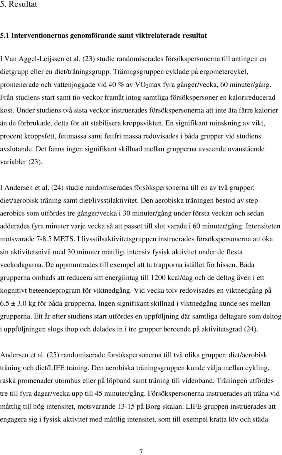 Träningsgruppen cyklade på ergometercykel, promenerade och vattenjoggade vid 40 % av VO 2 max fyra gånger/vecka, 60 minuter/gång.