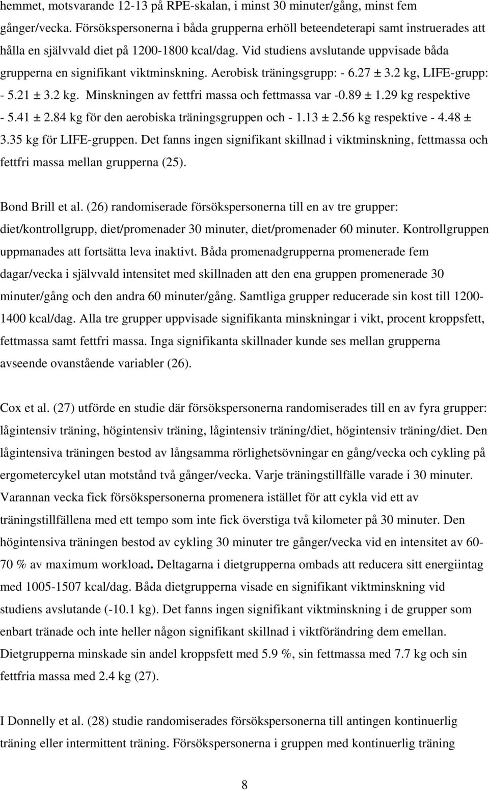 Vid studiens avslutande uppvisade båda grupperna en signifikant viktminskning. Aerobisk träningsgrupp: - 6.27 ± 3.2 kg, LIFE-grupp: - 5.21 ± 3.2 kg. Minskningen av fettfri massa och fettmassa var -0.