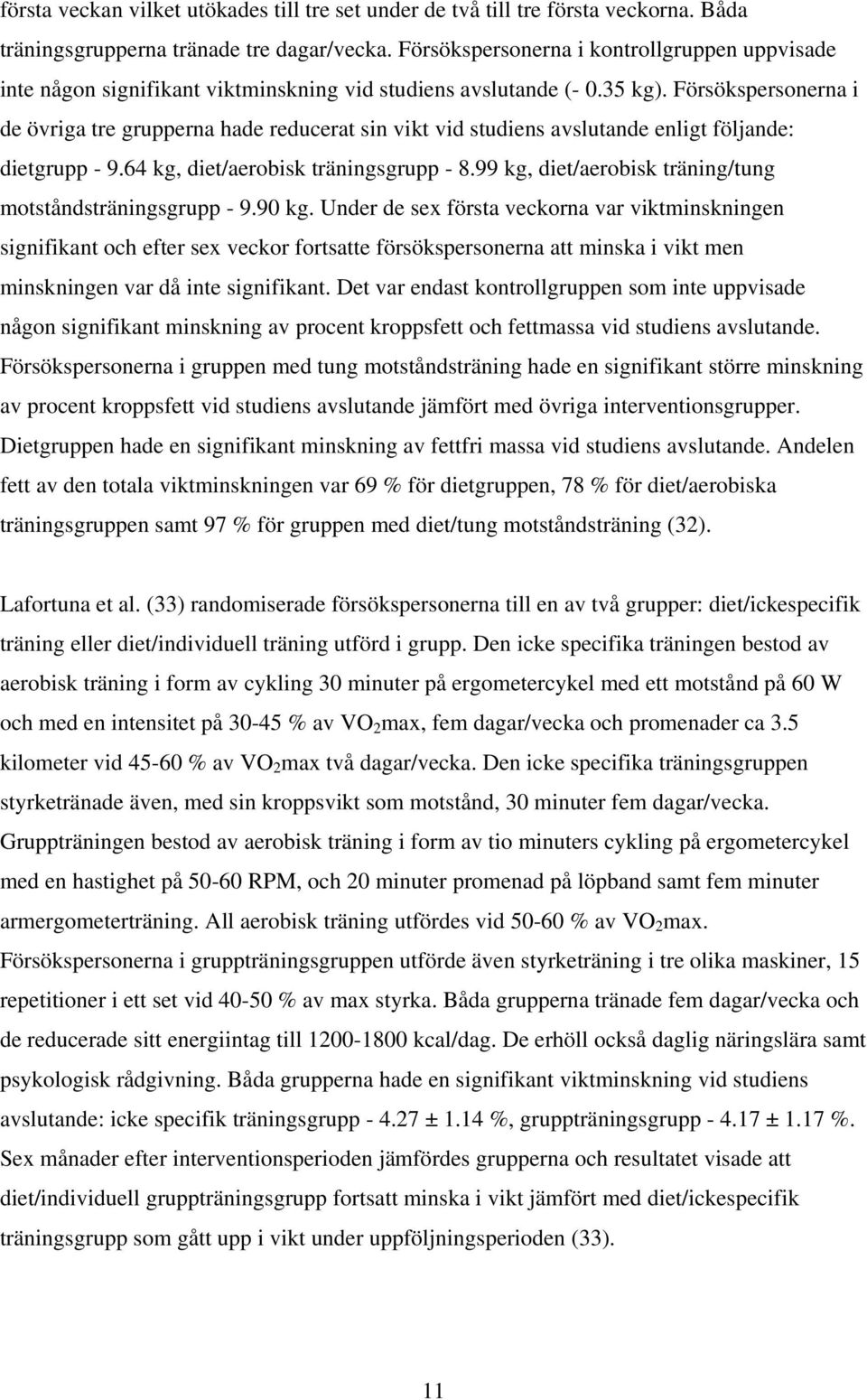 Försökspersonerna i de övriga tre grupperna hade reducerat sin vikt vid studiens avslutande enligt följande: dietgrupp - 9.64 kg, diet/aerobisk träningsgrupp - 8.