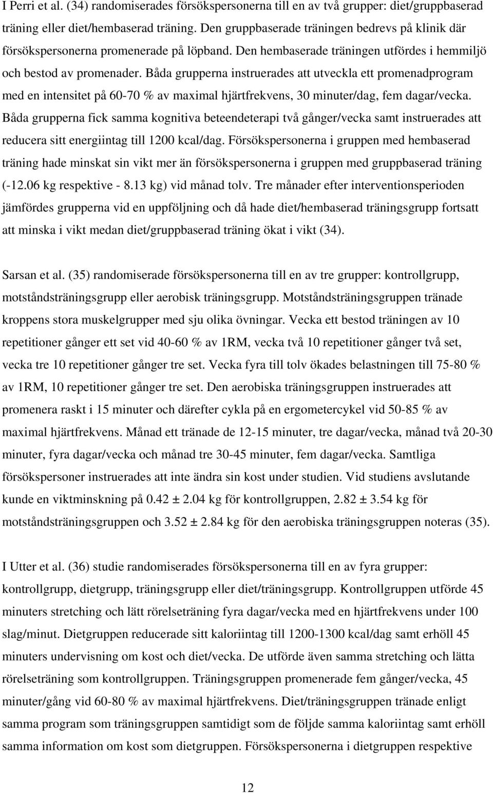 Båda grupperna instruerades att utveckla ett promenadprogram med en intensitet på 60-70 % av maximal hjärtfrekvens, 30 minuter/dag, fem dagar/vecka.