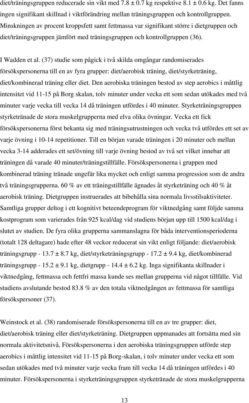 (37) studie som pågick i två skilda omgångar randomiserades försökspersonerna till en av fyra grupper: diet/aerobisk träning, diet/styrketräning, diet/kombinerad träning eller diet.