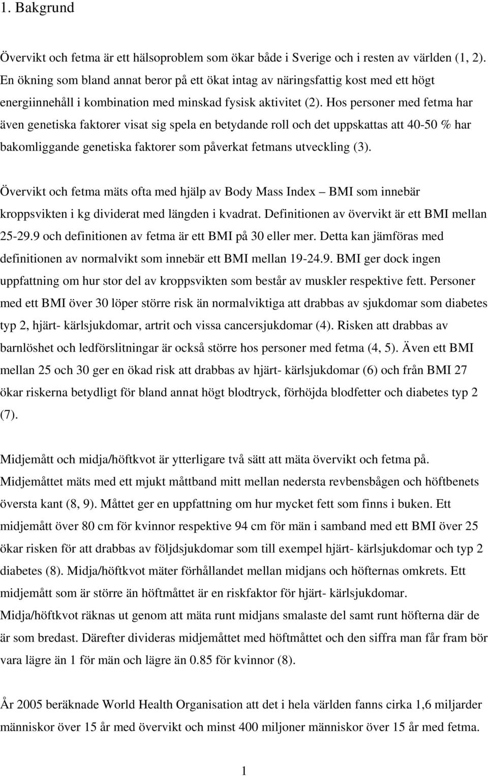 Hos personer med fetma har även genetiska faktorer visat sig spela en betydande roll och det uppskattas att 40-50 % har bakomliggande genetiska faktorer som påverkat fetmans utveckling (3).