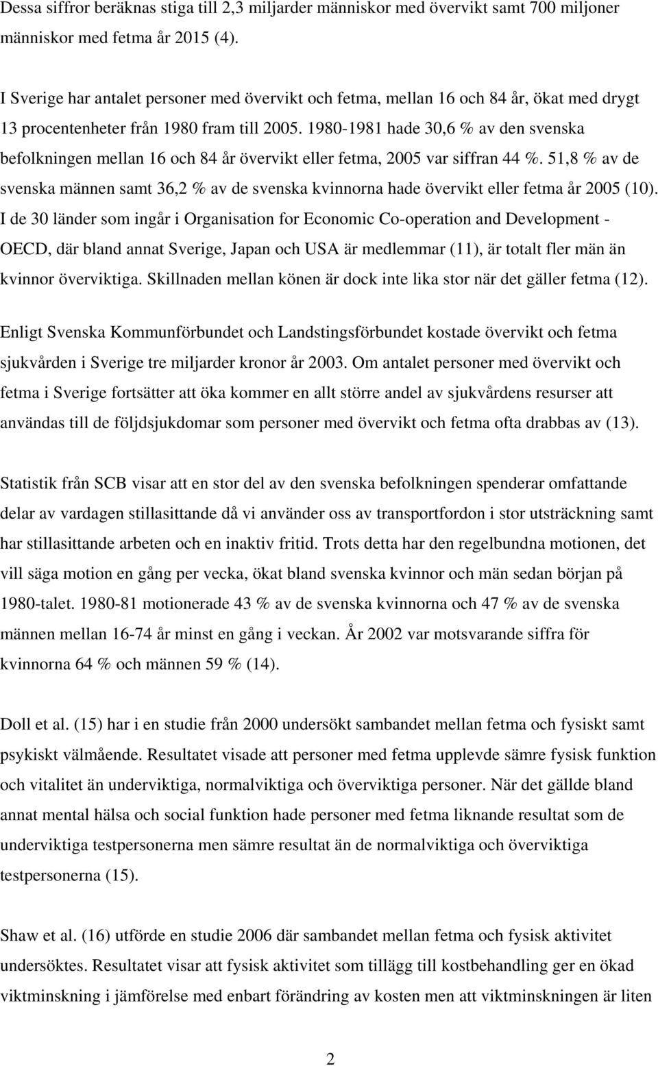 1980-1981 hade 30,6 % av den svenska befolkningen mellan 16 och 84 år övervikt eller fetma, 2005 var siffran 44 %.