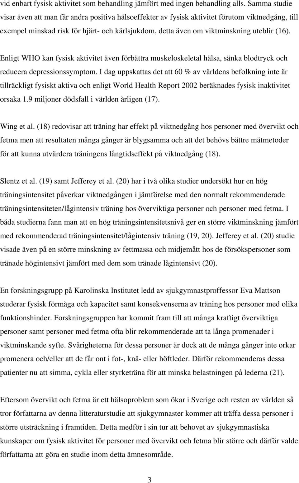 (16). Enligt WHO kan fysisk aktivitet även förbättra muskeloskeletal hälsa, sänka blodtryck och reducera depressionssymptom.