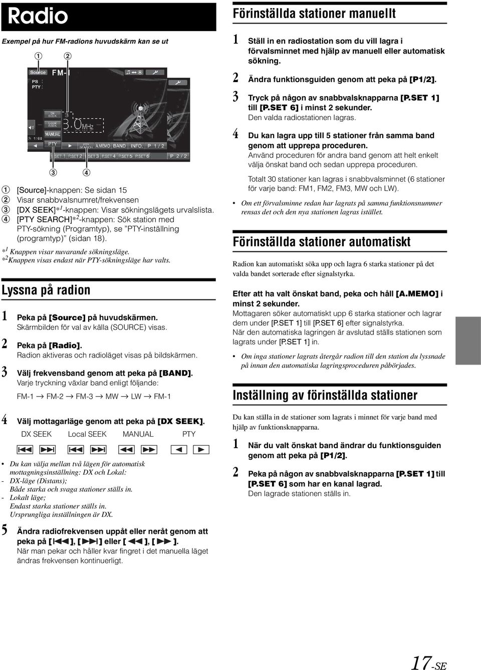 * 2 Knappen visas endast när PTY-sökningsläge har valts. Lyssna på radion 1 Peka på [Source] på huvudskärmen. Skärmbilden för val av källa (SOURCE) visas. 2 Peka på [Radio].