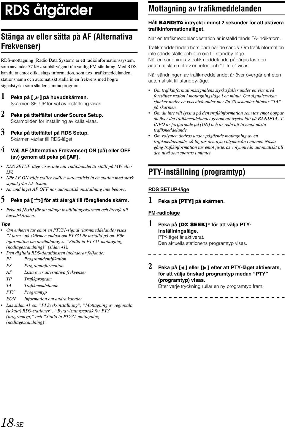 1 Peka på [ ] på huvudskärmen. Skärmen SETUP för val av inställning visas. 2 Peka på titelfältet under Source Setup. Skärmbilden för inställning av källa visas. 3 Peka på titelfältet på RDS Setup.