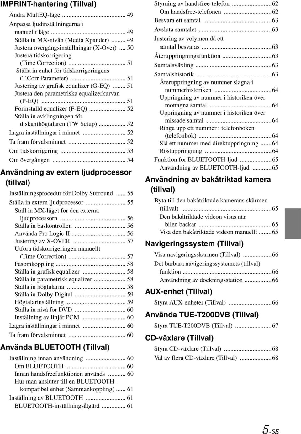 .. 51 Justera den parametriska equalizerkurvan (P-EQ)... 51 Förinställd equalizer (F-EQ)... 52 Ställa in avklingningen för diskanthögtalaren (TW Setup)... 52 Lagra inställningar i minnet.