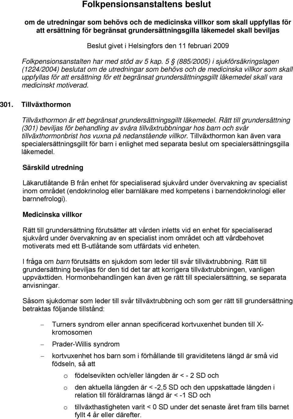 5 (885/2005) i sjukförsäkringslagen (1224/2004) beslutat om de utredningar som behövs och de medicinska villkor som skall uppfyllas för att ersättning för ett begränsat grundersättningsgillt