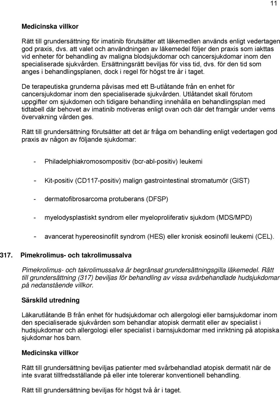 Ersättningsrätt beviljas för viss tid, dvs. för den tid som anges i behandlingsplanen, dock i regel för högst tre år i taget.