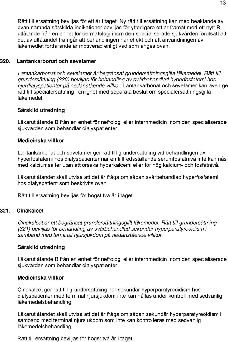 sjukvården förutsatt att det av utlåtandet framgår att behandlingen har effekt och att användningen av läkemedlet fortfarande är motiverad enligt vad som anges ovan. 320.