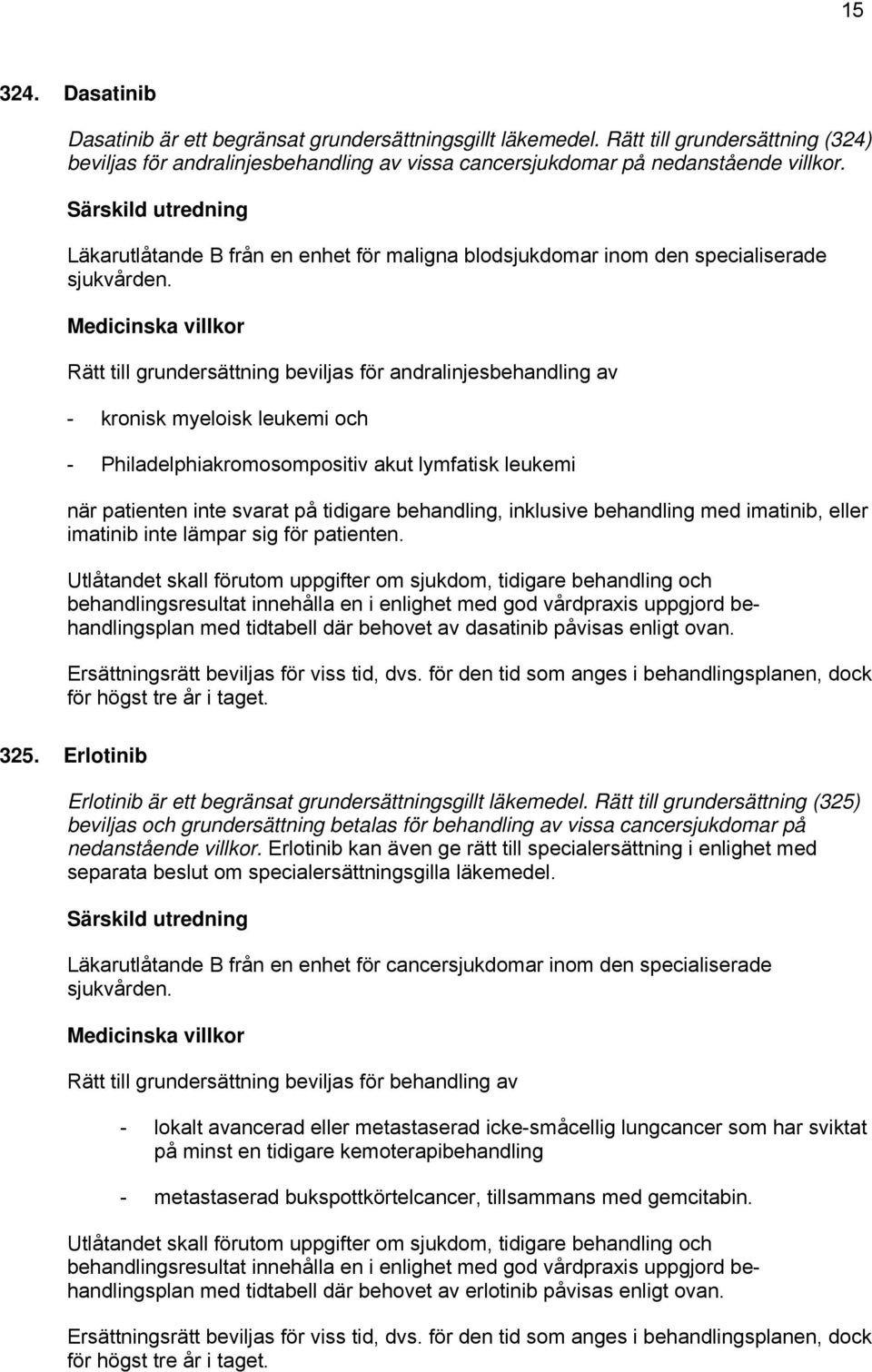 Rätt till grundersättning beviljas för andralinjesbehandling av - kronisk myeloisk leukemi och - Philadelphiakromosompositiv akut lymfatisk leukemi när patienten inte svarat på tidigare behandling,