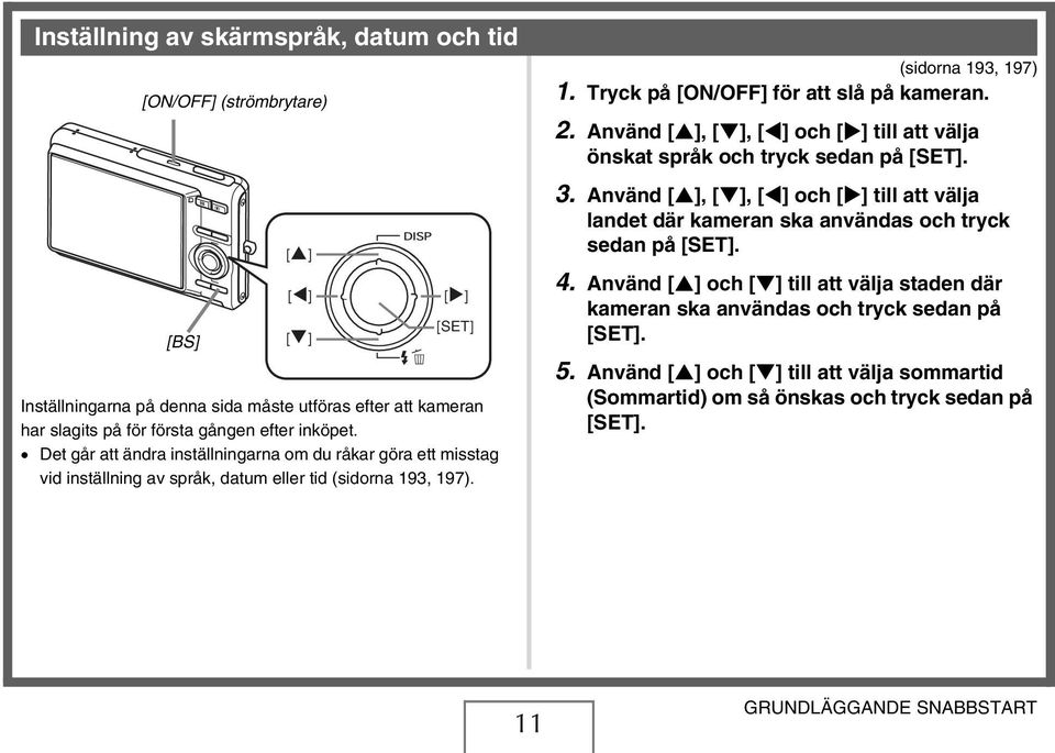 Tryck på [ON/OFF] för att slå på kameran. 2. Använd [ ], [ ], [ ] och [ ] till att välja önskat språk och tryck sedan på [SET]. 3.