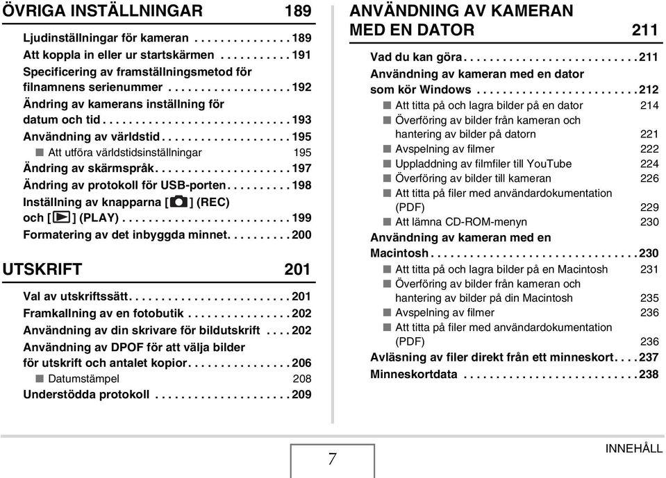 .................... 197 Ändring av protokoll för USB-porten.......... 198 Inställning av knapparna [ ] (REC) och [ ] (PLAY).......................... 199 Formatering av det inbyggda minnet.