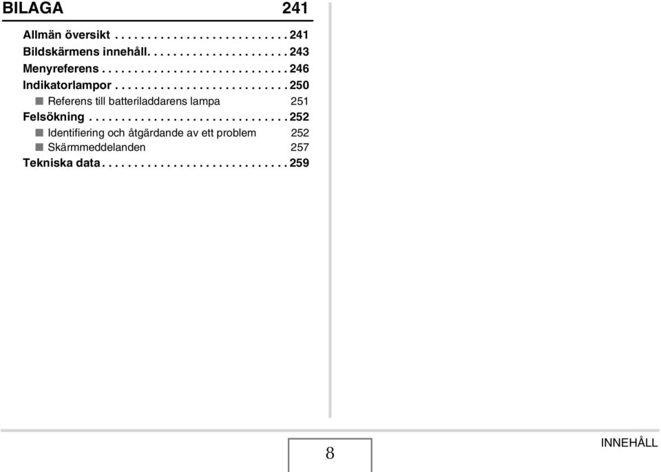 .......................... 250 Referens till batteriladdarens lampa 251 Felsökning.