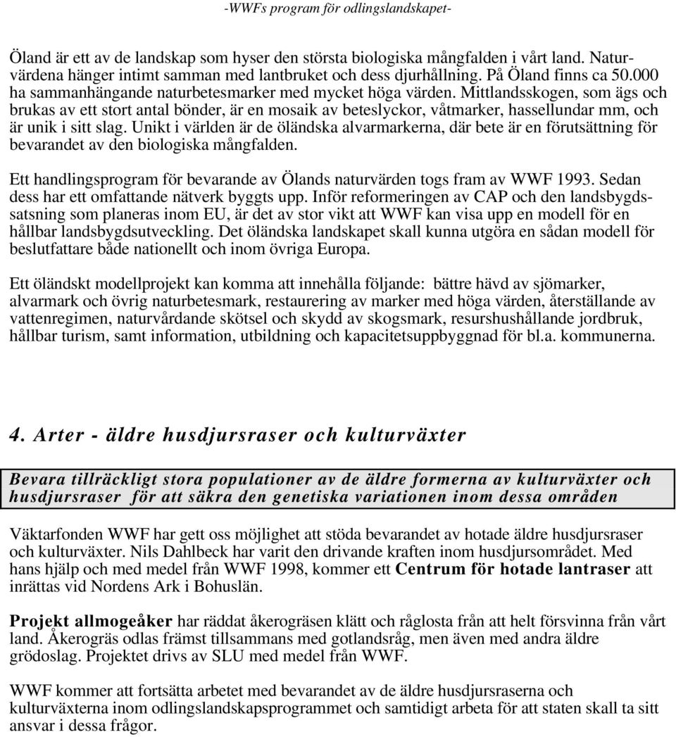 Mittlandsskogen, som ägs och brukas av ett stort antal bönder, är en mosaik av beteslyckor, våtmarker, hassellundar mm, och är unik i sitt slag.