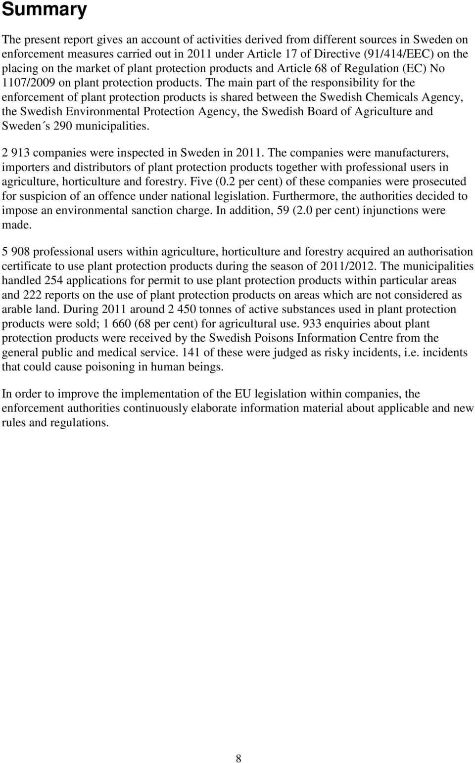 The main part of the responsibility for the enforcement of plant protection products is shared between the Swedish Chemicals Agency, the Swedish Environmental Protection Agency, the Swedish Board of