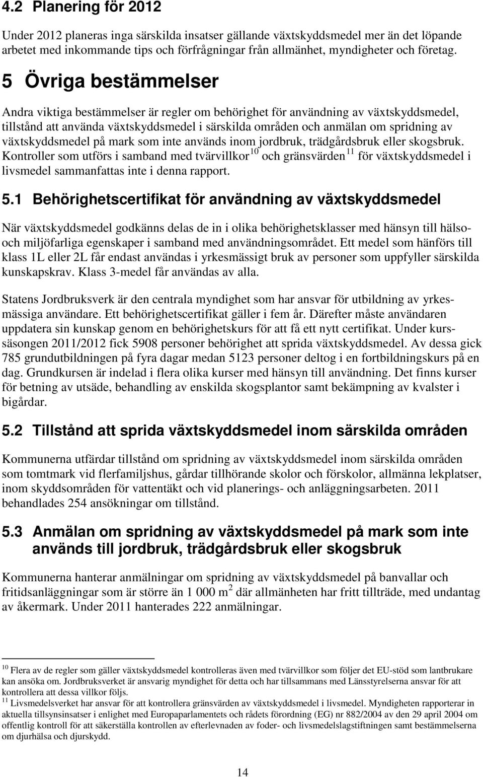 växtskyddsmedel på mark som inte används inom jordbruk, trädgårdsbruk eller skogsbruk.