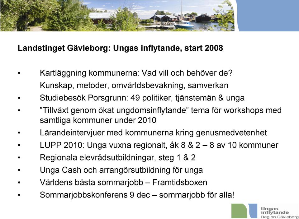 för workshops med samtliga kommuner under 2010 Lärandeintervjuer med kommunerna kring genusmedvetenhet LUPP 2010: Unga vuxna regionalt, åk 8 & 2