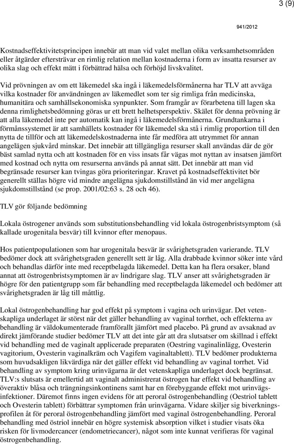 Vid prövningen av om ett läkemedel ska ingå i läkemedelsförmånerna har TLV att avväga vilka kostnader för användningen av läkemedlet som ter sig rimliga från medicinska, humanitära och