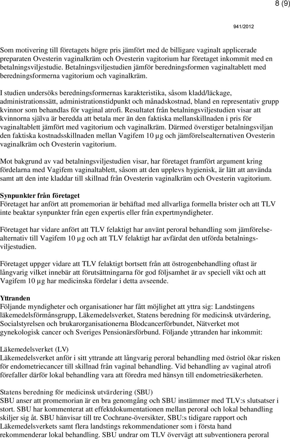 I studien undersöks beredningsformernas karakteristika, såsom kladd/läckage, administrationssätt, administrationstidpunkt och månadskostnad, bland en representativ grupp kvinnor som behandlas för