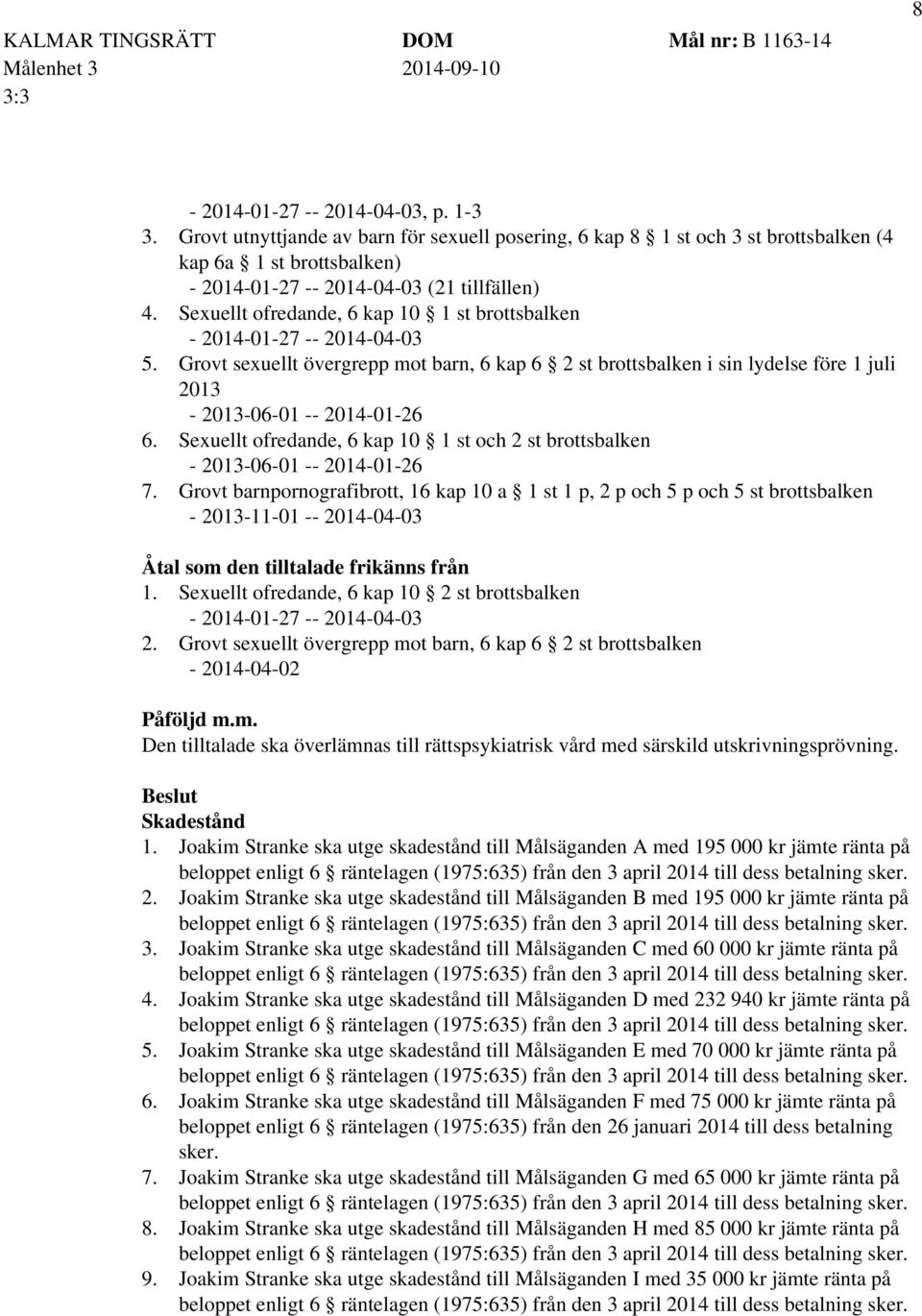 Sexuellt ofredande, 6 kap 10 1 st brottsbalken - 2014-01-27 -- 2014-04-03 5. Grovt sexuellt övergrepp mot barn, 6 kap 6 2 st brottsbalken i sin lydelse före 1 juli 2013-2013-06-01 -- 2014-01-26 6.