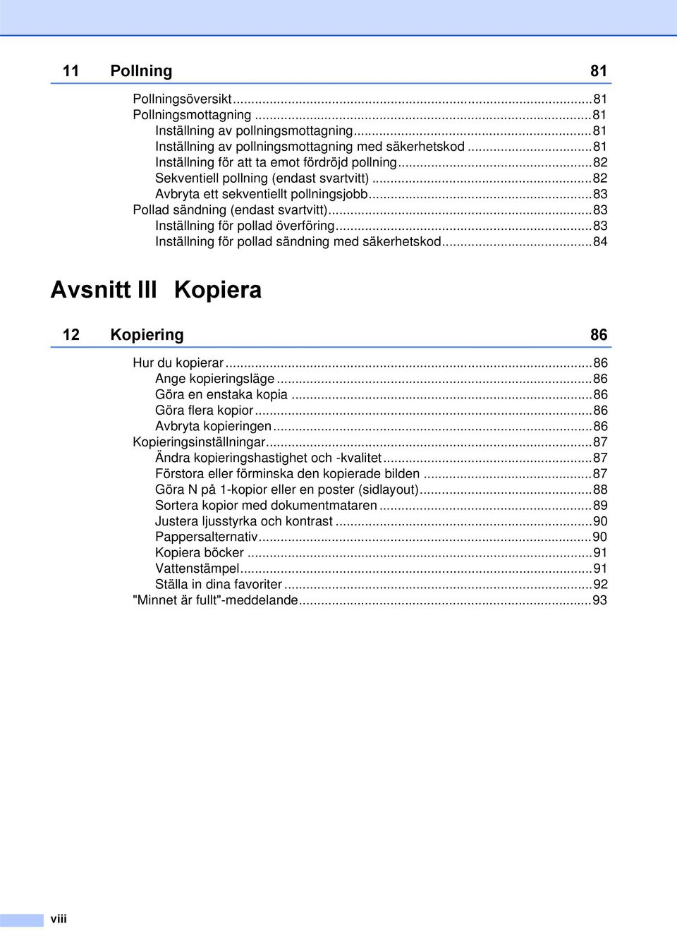 ..83 Inställning för pollad överföring...83 Inställning för pollad sändning med säkerhetskod...84 Avsnitt III Kopiera 12 Kopiering 86 Hur du kopierar...86 Ange kopieringsläge...86 Göra en enstaka kopia.