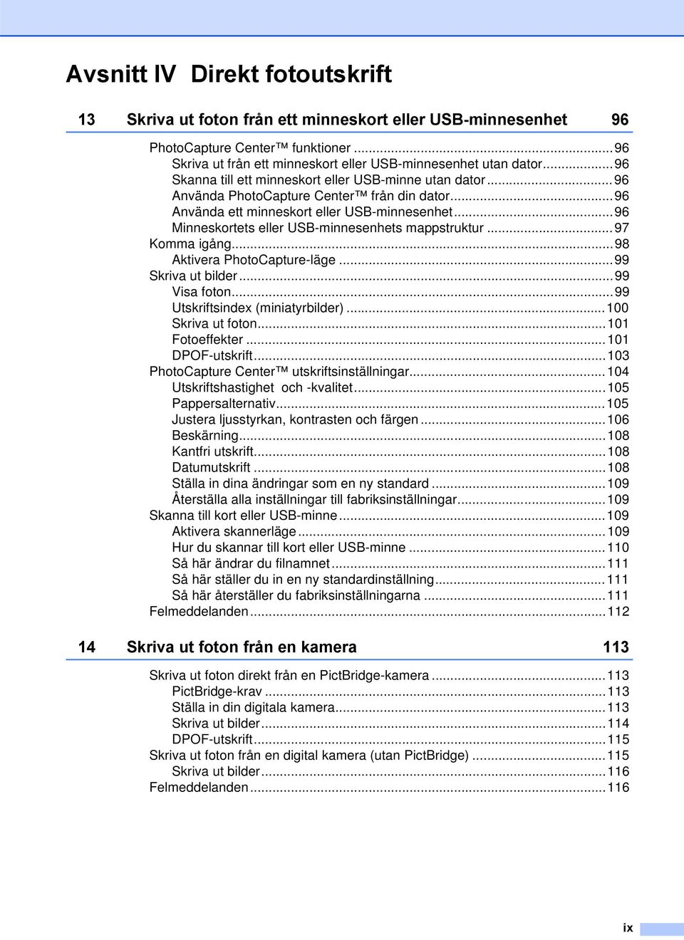 ..96 Minneskortets eller USB-minnesenhets mappstruktur...97 Komma igång...98 Aktivera PhotoCapture-läge...99 Skriva ut bilder...99 Visa foton...99 Utskriftsindex (miniatyrbilder)...100 Skriva ut foton.