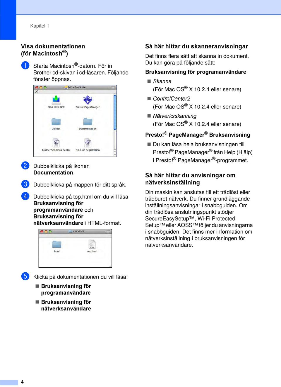 4 eller senare) ControlCenter2 (För Mac OS X 10.2.4 eller senare) Nätverksskanning (För Mac OS X 10.2.4 eller senare) Presto! PageManager Bruksanvisning b Dubbelklicka på ikonen Documentation.