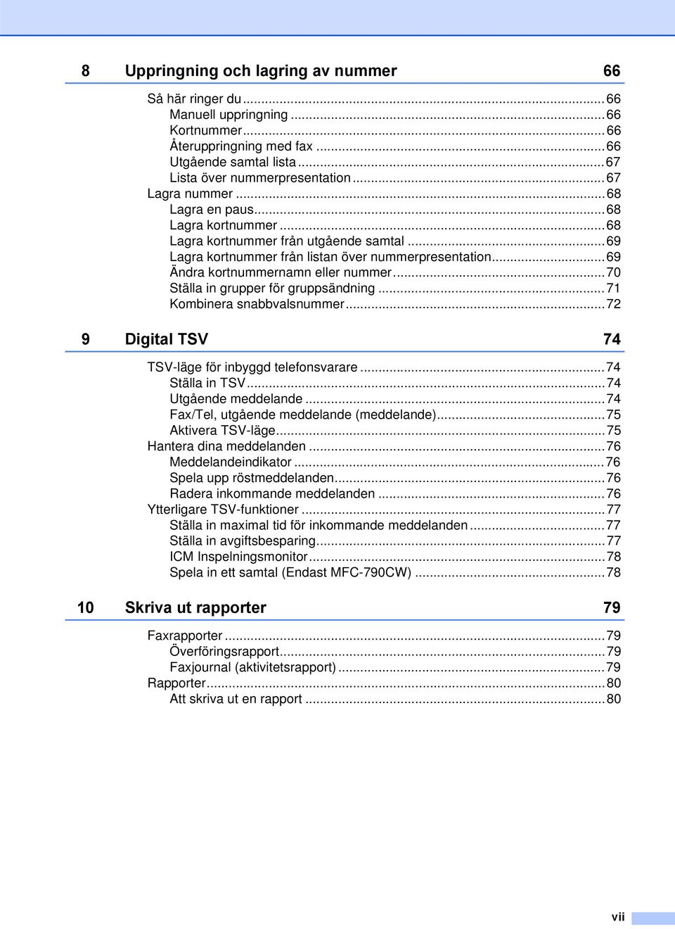 ..70 Ställa in grupper för gruppsändning...71 Kombinera snabbvalsnummer...72 9 Digital TSV 74 TSV-läge för inbyggd telefonsvarare...74 Ställa in TSV...74 Utgående meddelande.